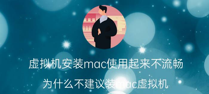 虚拟机安装mac使用起来不流畅 为什么不建议装mac虚拟机？